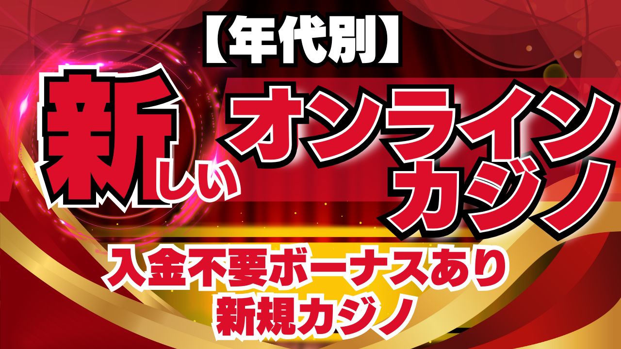 【年代別】新しいオンラインカジノ・入金不要ボーナスあり新規カジノ